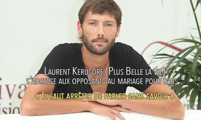 Laurent Kerusoré (Plus Belle la vie) s’adresse aux opposants au mariage pour tous : « Il faut arrêter de parler sans savoir »