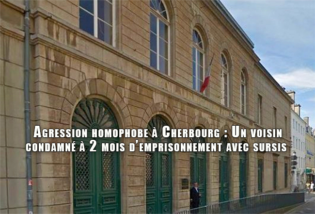 Agression homophobe à Cherbourg : Un voisin condamné à 2 mois d’emprisonnement avec sursis 